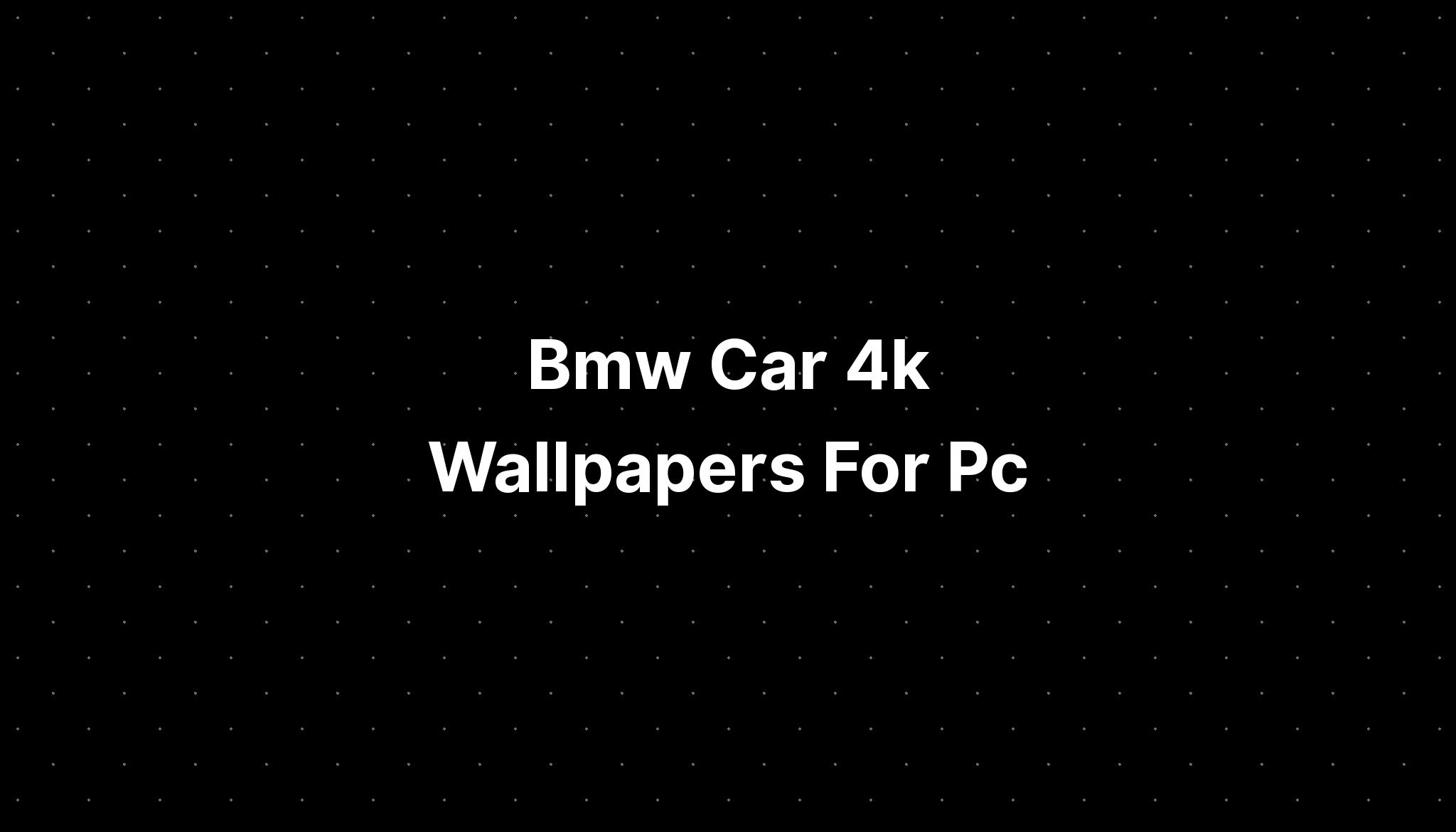 Bmw Car 4k Wallpapers For Pc Imagesee 9970